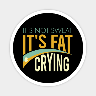 It's Not Sweat It's Fat Crying Magnet